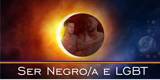 Ser Negro/a e LGBT: Dramas, conflitos e dilemas